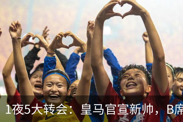 1夜5大转会：皇马官宣新帅，B席转会生变，曼城再遭拒绝，纽卡斯尔联闷声发大财